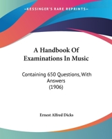 A Handbook Of Examinations In Music: Containing 650 Questions, With Answers 1436731461 Book Cover