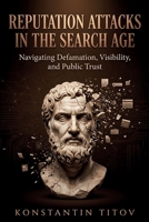 Reputation Attacks in the Search Age Subtitle: Navigating Defamation, Visibility, and Public Trust (Right to Be Forgotten Playbooks) B0GS6C852T Book Cover