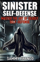 Sinister Self-Defense: Master the Art of Deadly Self-Defense 1941845908 Book Cover