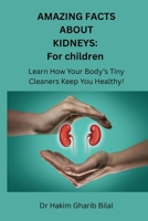 AMAZING FACTS ABOUT KIDNEYS: For Children: Learn How Your Body’s Tiny cleaners Keep You Healthy B0FYXNQRHZ Book Cover