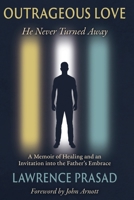 Outrageous Love: He Never Turned Away: A Memoir of Healing and an Invitation into the Father's Embrace 1764537009 Book Cover