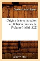 Origine De Tous Les Cultes Ou Religion Universelle, Volume 3 2012760716 Book Cover
