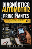 DIAGNÓSTICO AUTOMOTRIZ PARA PRINCIPIANTES: Solución Práctica de Problemas, Conceptos Básicos Herramientas Escaneo, Diagnóstico Circuitos y Técnicas Reparación en Taller (Spanish Edition) B0HF1F7PBV Book Cover