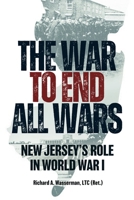 The War to End All Wars: New Jersey’s Role in World War I 1955041474 Book Cover