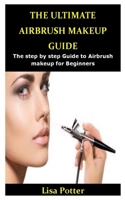 THE ULTIMATE AIRBRUSH MAKEUP GUIDE: The step by step Guide to Airbrush makeup for Beginners B083XV7LVB Book Cover