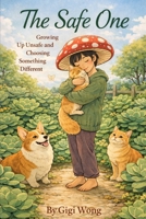 The Safe One: Growing Up Unsafe and Choosing Something Different B0GJRXL38F Book Cover