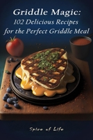 Griddle Magic: 102 Delicious Recipes for the Perfect Griddle Meal B0BZBR77JD Book Cover