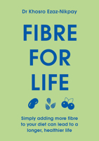 Fibre For Life: Simply Adding More Fibre to Your Diet Can Lead to a Longer, Healthier Life 1911663569 Book Cover