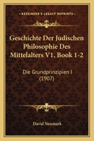 Geschichte Der Judischen Philosophie Des Mittelalters V1, Book 1-2: Die Grundprinzipien I (1907) 1160735034 Book Cover