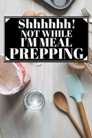 Shhhhhhh! Not While I'm Meal Prepping: 6 x 9 Blank Meal Preparation Journal 1712204556 Book Cover