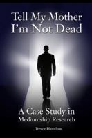 Tell My Mother I'm Not Dead: A Case Study in Mediumship Research 184540260X Book Cover