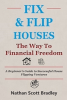 Fix & Flip Houses: The Way to Financial Freedom: A Beginner's Guide to Successful House Flipping Ventures (The Real Estate Money Blueprint Series) B0GDQTZ5J5 Book Cover