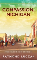 Compassion, Michigan: The Ironwood Stories 1615995277 Book Cover