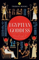 Egyptian Goddess: Complete Guide to the Most Fascinating Goddess of Egyptian Mythology B0GW1PMFNF Book Cover