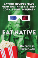 Eat Native: Savory Recipes Made with the Three Sisters--Corn, Beans, and Squash 1648415237 Book Cover