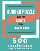 Sudoku Puzzle Book For Adults From Easy To Hard: 500 Sudoku easy to hard for adults, Medium, Hard, Very Hard, and Expert Level Sudoku Puzzle Book For Adults B08Z43NM9P Book Cover