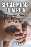 Single Moms In Africa: 25 Shocking Stories Of Pain And Sheer Resilience B0CH2MPDHD Book Cover