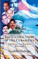 The Untold Story of the Cuban Five: Spies or Forbidden Heroes? 1453870717 Book Cover