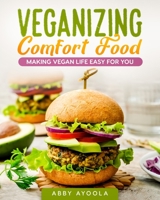 Veganizing Comfort Food: Making Vegan Life Easy For You. 1775251160 Book Cover