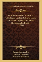 Benedicti Accolti De Bello A Christianis Contra Barbaros Gesto, Pro Christi Sepulcro, Et Judaea Recuperandis, Book 4 (1731) 1166064557 Book Cover