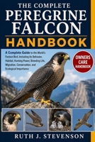 THE COMPLETE PEREGRINE FALCON HANDBOOK: A Complete Guide to the World’s Fastest Bird, Including Its Behavior, Habitat, Hunting Power, Breeding Life, Migration, Conservation, and Ecological Importance B0H6MY5742 Book Cover
