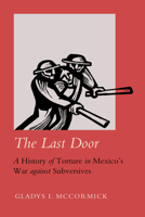 The Last Door: A History of Torture in Mexico's War against Subversives (Volume 9) (Violence in Latin American History) 0520404203 Book Cover