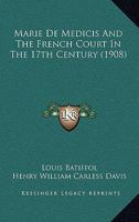 Marie de Medicis and the French Court in the Xviith Century 1016949901 Book Cover
