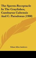 The Sperm-Receptacle In The Crayfishes, Cambarus Cubensis And C. Paradoxus 0548900655 Book Cover