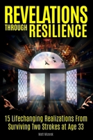 Revelations Through Resilience: 15 Lifechanging Realizations From Surviving Two Strokes At Age 33 B0FN8FW6T6 Book Cover