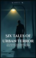 Six Tales of Urban Terror: Psychological Horror Stories from the City’s Darkest Corners B0FD1T5Y5X Book Cover