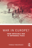 War in Europe?: From Impossible War to Improbable Peace 1032105224 Book Cover