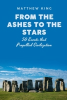 From the Ashes to the Stars: 50 Events that Propelled Civilization (Our Wonderful World) B0CSNVYJC5 Book Cover