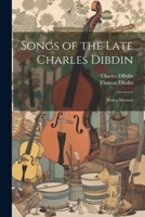 Songs of the Late Charles Dibdin: With a Memoir 1021650064 Book Cover