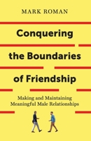 Conquering the Boundaries of Friendship: Making and Maintaining Meaningful Male Relationships 1544502567 Book Cover