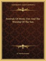Festivals Of Mystic Fire And The Worship Of The Sun 1419186523 Book Cover