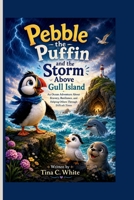 Pebble the Puffin and the Storm Above Gull Island: An Ocean Adventure About Bravery, Resilience, and Helping Others Through Difficult Times B0HC2ZTRLQ Book Cover