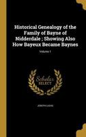 Historical genealogy of the family of Bayne of Nidderdale Showing also how Bayeux became Baynes B0BMW2ZF7J Book Cover