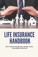 Life Insurance Handbook: Get To Know Introduction, History, Costs, Insurability, And So On: Life Insurance Underwriting Process Flow B09553JR85 Book Cover