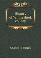 History of Winneshiek County: With Biographical Sketches of Its Eminent Men... 1140418904 Book Cover