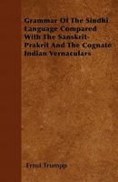 Grammar of the Sindhi Language: Compared With the Sanskrit-Prakrit and the Cognate Indian Vernaculars 1021339687 Book Cover