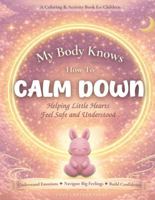 My Body Knows How to Calm Down: Helping Little Hearts Feel Safe and Understood: A Coloring & Activity Book for Children: Understand Emotions, Navigate Big Feelings, Build Confidence B0GX51HFR5 Book Cover