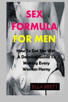 SEX FORMULA FOR MEN: How To Get Her Wet: A Detailed Guide To Making Every Woman Horny B08C98Z1FX Book Cover