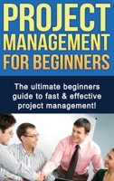 Project Management For Beginners: The ultimate beginners guide to fast & effective project management! 1761030264 Book Cover