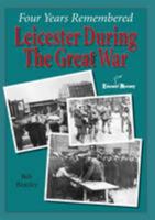 Four Years Remembered Leicester during The Great War 1780910630 Book Cover