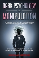 Dark Psychology and Manipulation: A Practical Guide With 21 Proven Strategies to Defend Yourself From Manipulators. Learn How to Analyze People and Use The Art Of Persuasion to Your Advantage B08M87RV97 Book Cover
