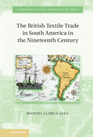 The British Textile Trade in South America in the Nineteenth Century 1107480949 Book Cover