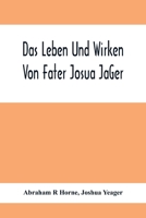 Das Leben Und Wirken Von Fater Josua JäGer: Evangelisch=Lutherischem Prediger Wie Auch Ein Ferzeichnik Seiner AmtsgeschäFte 9354417159 Book Cover