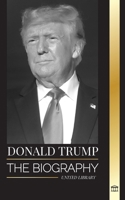 Donald Trump: The biography of the Billionaire President with Confidence and his Quest for Ruling America (Politics) 9464901764 Book Cover