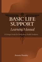 Basic Life Support Learning Manual: A Unique Guide for Elementary Health Guidance B0C2RPBN3R Book Cover