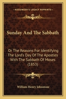 Sunday And The Sabbath: Or The Reasons For Identifying The Lord's Day Of The Apostles With The Sabbath Of Moses (1853) 1377550710 Book Cover